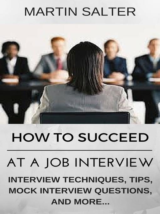 Title details for How to Succeed At a job Interview. Interview Techniques, Tips, Mock Interview Questions... by Martin Salter - Available